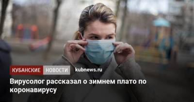 Вениамин Кондратьев - Анатолий Альтштейн - Вирусолог рассказал о зимнем плато по коронавирусу - kubnews.ru - Краснодарский край