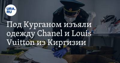 Louis Vuitton - Под Курганом задержана киргизская одежда Chanel и Louis Vuitton. Фото - ura.news - Москва - Киргизия - Курганская обл.