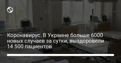 Максим Степанов - Коронавирус. В Украине больше 6000 новых случаев за сутки, выздоровели 14 500 пациентов - liga.net - Киев - Запорожская обл. - Харьковская обл. - Одесская обл. - Полтавская обл.