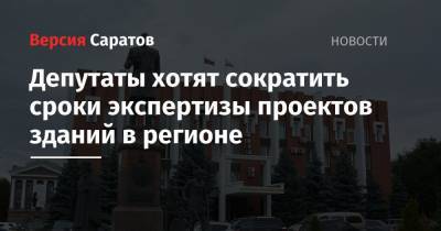 Депутаты хотят сократить сроки экспертизы проектов зданий в регионе - nversia.ru - Саратовская обл.