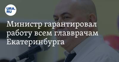 Андрей Карлов - Министр гарантировал работу всем главврачам Екатеринбурга. Инсайд - ura.news - Екатеринбург