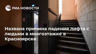 Названа причина падения лифта с людьми в многоэтажке в Красноярске - ria.ru - Красноярский край - Красноярск