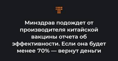 Максим Степанов - Минздрав подождет от производителя китайской вакцины отчета об эффективности. Если она будет менее 70% — вернут деньги - hromadske.ua - Бразилия