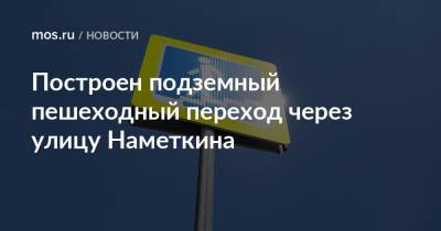 Рафик Загрутдинов - Построен подземный пешеходный переход через улицу Наметкина - mos.ru