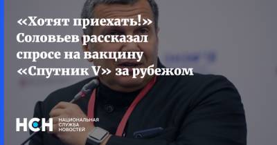 Владимир Соловьев - Татьяна Соломатина - «Хотят приехать!» Соловьев рассказал спросе на вакцину «Спутник V» за рубежом - nsn.fm - Москва - Москва