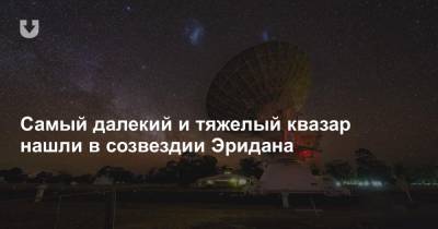 Самый далекий и тяжелый квазар нашли в созвездии Эридана - news.tut.by