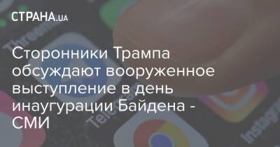 Дональд Трамп - Джо Байден - Сторонники Трампа обсуждают вооруженное выступление в день инаугурации Байдена - СМИ - strana.ua - США