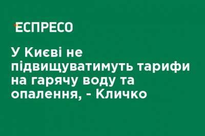 Виталий Кличко - В Киеве не будут повышать тарифы на горячую воду и отопление, - Кличко - ru.espreso.tv - Киев - Тарифы