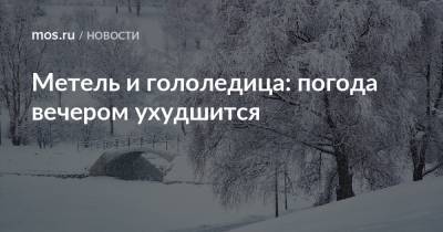Метель и гололедица: погода вечером ухудшится - mos.ru