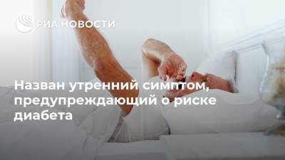 Назван утренний симптом, предупреждающий о риске диабета - ria.ru - Москва