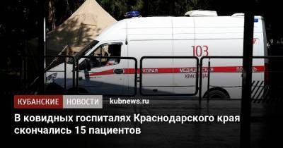 В ковидных госпиталях Краснодарского края скончались 15 пациентов - kubnews.ru - Краснодарский край - Краснодар