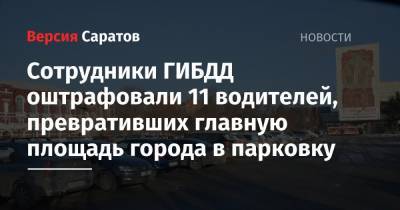 Ford Focus - Mercedes Benz - Сотрудники ГИБДД оштрафовали 11 водителей, превративших главную площадь города в парковку - nversia.ru - Саратов