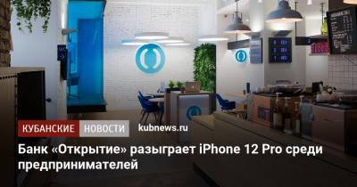 Банк «Открытие» разыграет iPhone 12 Pro среди предпринимателей - kubnews.ru