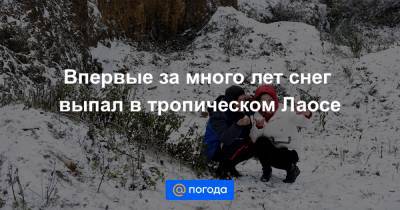 Впервые за много лет снег выпал в тропическом Лаосе - news.mail.ru - Лаос