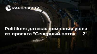 Politiken: датская компания ушла из проекта "Северный поток — 2" - ria.ru - Россия - США - Германия - Швеция - Мурманск - Финляндия - Дания - Голландия