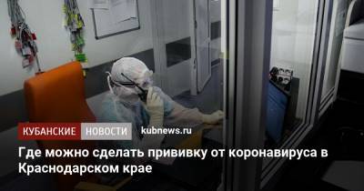 Вениамин Кондратьев - Где можно сделать прививку от коронавируса в Краснодарском крае - kubnews.ru - Краснодарский край