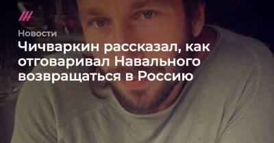 Алексей Навальный - Чичваркин рассказал, как отговаривал Навального возвращаться в Россию - tvrain.ru - Берлин - Томск
