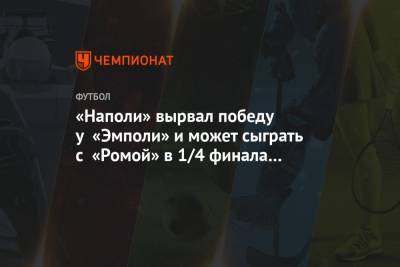 Антонио Конт - Диего Армандо Марадон - Джованни Ди-Лоренцо - «Наполи» вырвал победу у «Эмполи» и может сыграть с «Ромой» в 1/4 финала Кубка Италии - championat.com