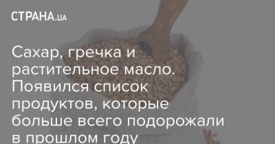 Сахар, гречка и растительное масло. Появился список продуктов, которые больше всего подорожали в прошлом году - strana.ua