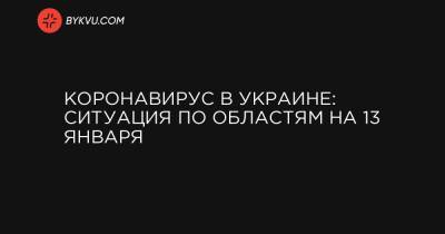 Коронавирус в Украине: ситуация по областям на 13 января - bykvu.com - Киев