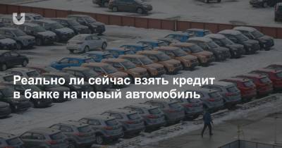 Реально ли сейчас взять кредит в банке на новый автомобиль - news.tut.by - Белоруссия