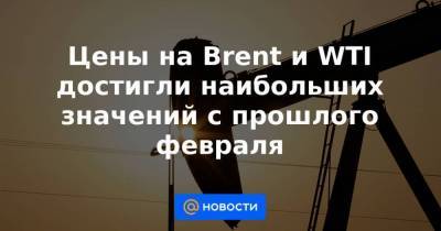 Цены на Brent и WTI достигли наибольших значений с прошлого февраля - smartmoney.one - США