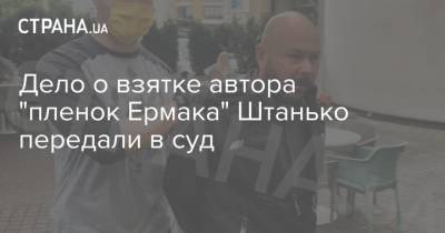 Дело о взятке автора "пленок Ермака" Штанько передали в суд - strana.ua