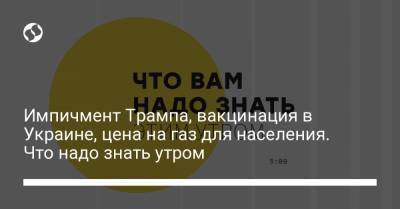 Петр Шуклинов - Импичмент Трампа, вакцинация в Украине, цена на газ для населения. Что надо знать утром - liga.net - США