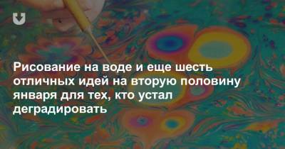 Рисование на воде и еще шесть отличных идей на вторую половину января для тех, кто устал деградировать - news.tut.by
