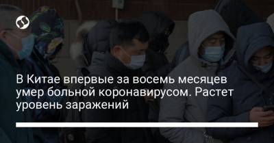 В Китае впервые за восемь месяцев умер больной коронавирусом. Растет уровень заражений - liga.net - Ухань