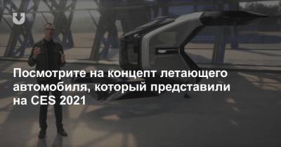 Посмотрите на концепт летающего автомобиля, который представили на CES 2021 - news.tut.by