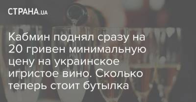 Игорь Петрашко - Кабмин поднял сразу на 20 гривен минимальную цену на украинское игристое вино. Сколько теперь стоит бутылка - strana.ua