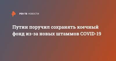 Владимир Путин - Александр Бречалов - Путин поручил сохранять коечный фонд из-за новых штаммов COVID-19 - ren.tv - респ. Удмуртия