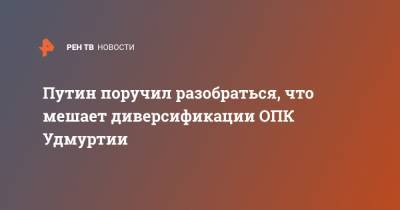 Владимир Путин - Александр Бречалов - Путин поручил разобраться, что мешает диверсификации ОПК Удмуртии - ren.tv - респ. Удмуртия