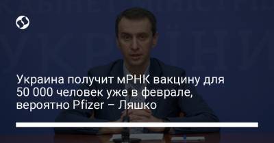 Виктор Ляшко - Украина получит мРНК вакцину для 50 000 человек уже в феврале, вероятно Pfizer – Ляшко - liga.net