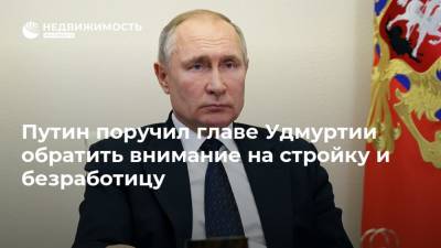 Владимир Путин - Александр Бречалов - Путин поручил главе Удмуртии обратить внимание на стройку и безработицу - realty.ria.ru - Москва - респ. Удмуртия - Строительство