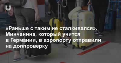 «Раньше с таким не сталкивался». Минчанина, который учится в Германии, в аэропорту отправили на доппроверку - news.tut.by - Минск