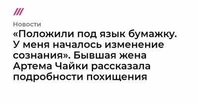 Наталья Смирнова - «Положили под язык бумажку. У меня началось изменение сознания». Бывшая жена Артема Чайки рассказала подробности похищения - tvrain.ru