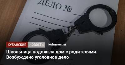 Школьница подожгла дом с родителями. Возбуждено уголовное дело - kubnews.ru - район Ленинградский