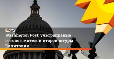 Дональд Трамп - Рэй Кристофер - Джо Байден - Washington Post: ультраправые готовят мятеж и второй штурм Капитолия - ridus.ru - США - Вашингтон - Washington - Washington