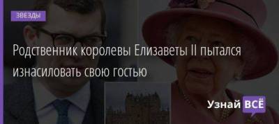 Елизавета II - принц Гарри - Родственник королевы Елизаветы II пытался изнасиловать свою гостью - skuke.net - США