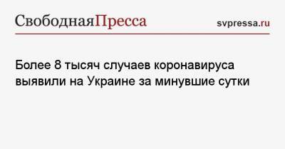 Максим Степанов - Более 8 тысяч случаев коронавируса выявили на Украине за минувшие сутки - svpressa.ru - Киев - КНДР