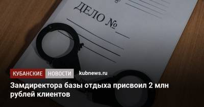 Замдиректора базы отдыха присвоил 2 млн рублей клиентов - kubnews.ru - Московская обл. - Ейск
