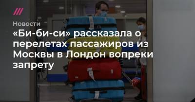 «Би-би-си» рассказала о перелетах пассажиров из Москвы в Лондон вопреки запрету - tvrain.ru - Москва - Англия - Лондон