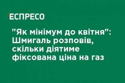 Денис Шмыгаль - "Как минимум до апреля": Шмыгаль рассказал, сколько будет действовать фиксированная цена на газ - ru.espreso.tv