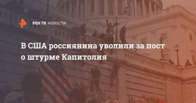 В США россиянина уволили за пост о штурме Капитолия - ren.tv - США