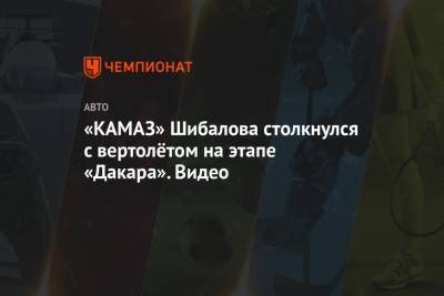 Антон Шибалов - «КАМАЗ» Шибалова столкнулся с вертолётом на этапе «Дакара». Видео - championat.com