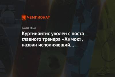 Римас Куртинайтис - Андрей Мальцев - Куртинайтис уволен с поста главного тренера «Химок», назван исполняющий обязанности - championat.com