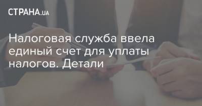 Налоговая служба ввела единый счет для уплаты налогов. Детали - strana.ua