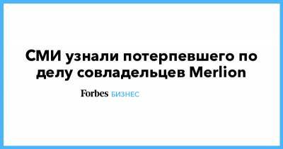 СМИ узнали потерпевшего по делу совладельцев Merlion - forbes.ru